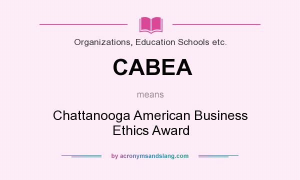 What does CABEA mean? It stands for Chattanooga American Business Ethics Award