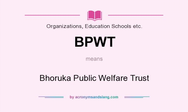 What does BPWT mean? It stands for Bhoruka Public Welfare Trust