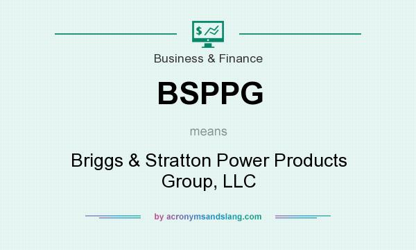 What does BSPPG mean? It stands for Briggs & Stratton Power Products Group, LLC