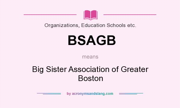 What does BSAGB mean? It stands for Big Sister Association of Greater Boston