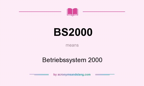 What does BS2000 mean? It stands for Betriebssystem 2000