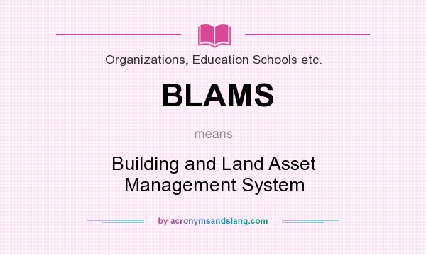 What does BLAMS mean? It stands for Building and Land Asset Management System