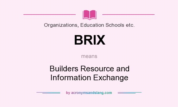 What does BRIX mean? It stands for Builders Resource and Information Exchange