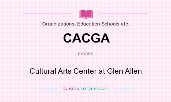 What does CACGA mean? It stands for Cultural Arts Center at Glen Allen