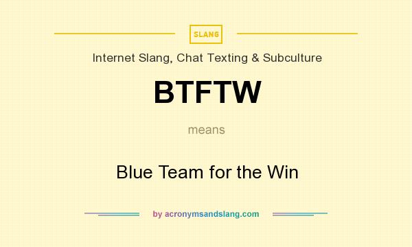 What does BTFTW mean? It stands for Blue Team for the Win