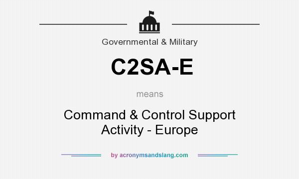 What does C2SA-E mean? It stands for Command & Control Support Activity - Europe