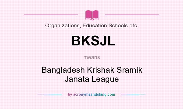 What does BKSJL mean? It stands for Bangladesh Krishak Sramik Janata League