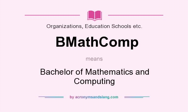 What does BMathComp mean? It stands for Bachelor of Mathematics and Computing