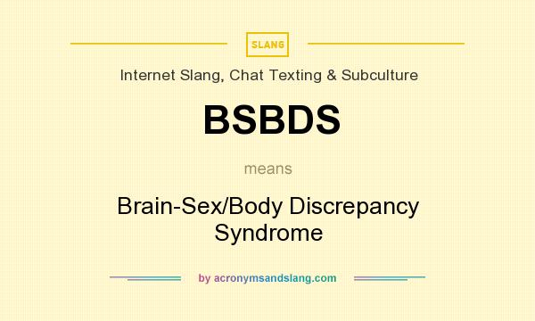 What does BSBDS mean? It stands for Brain-Sex/Body Discrepancy Syndrome