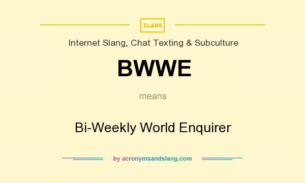 What does BWWE mean? It stands for Bi-Weekly World Enquirer