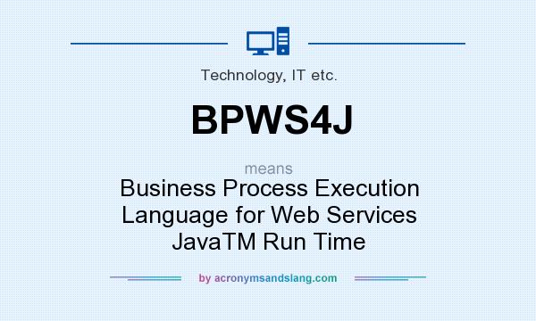 What does BPWS4J mean? It stands for Business Process Execution Language for Web Services JavaTM Run Time