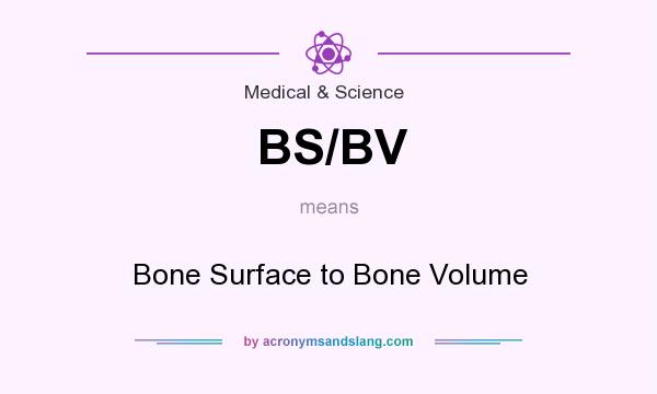 What does BS/BV mean? It stands for Bone Surface to Bone Volume