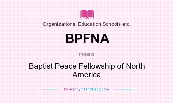 What does BPFNA mean? It stands for Baptist Peace Fellowship of North America