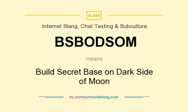 What does BSBODSOM mean? It stands for Build Secret Base on Dark Side of Moon