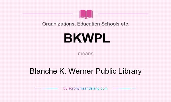 What does BKWPL mean? It stands for Blanche K. Werner Public Library