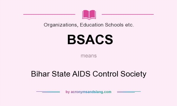What does BSACS mean? It stands for Bihar State AIDS Control Society
