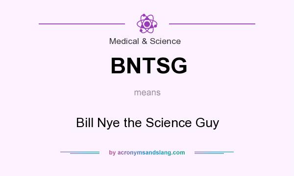 What does BNTSG mean? It stands for Bill Nye the Science Guy