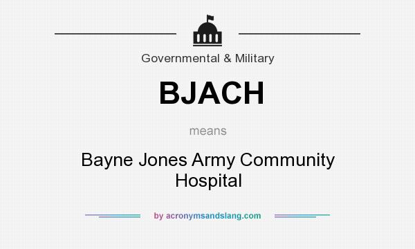 What does BJACH mean? It stands for Bayne Jones Army Community Hospital