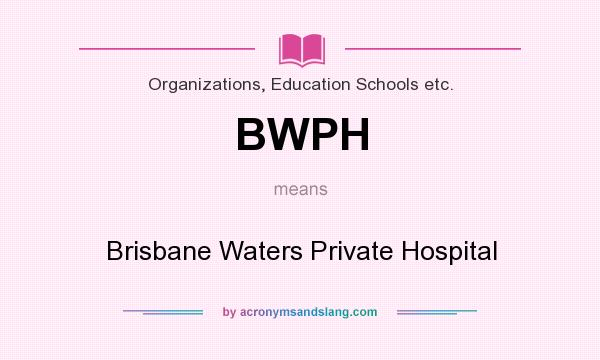 What does BWPH mean? It stands for Brisbane Waters Private Hospital
