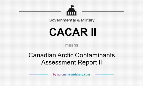 What does CACAR II mean? It stands for Canadian Arctic Contaminants Assessment Report II