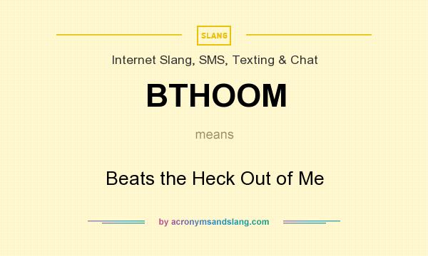 What does BTHOOM mean? It stands for Beats the Heck Out of Me