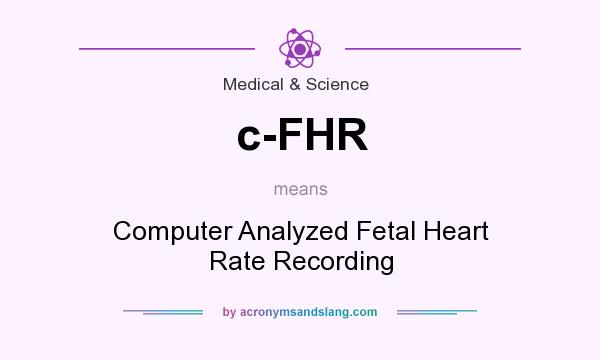 What does c-FHR mean? It stands for Computer Analyzed Fetal Heart Rate Recording
