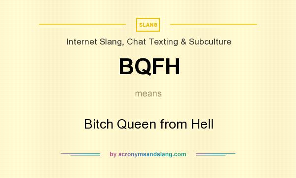 What does BQFH mean? It stands for Bitch Queen from Hell