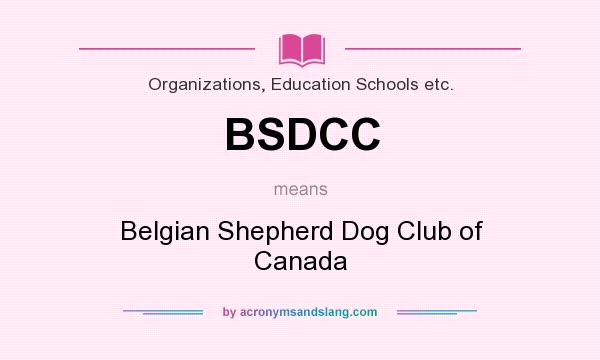 What does BSDCC mean? It stands for Belgian Shepherd Dog Club of Canada