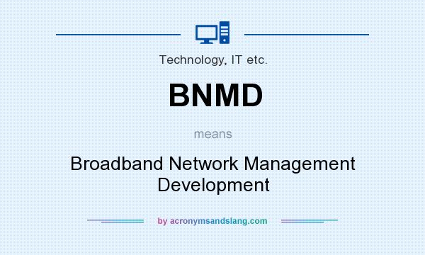 What does BNMD mean? It stands for Broadband Network Management Development