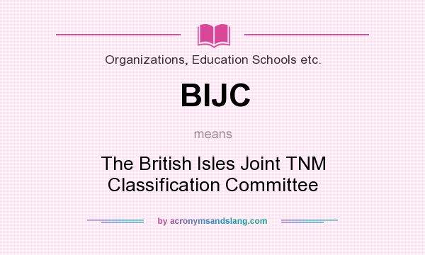 What does BIJC mean? It stands for The British Isles Joint TNM Classification Committee