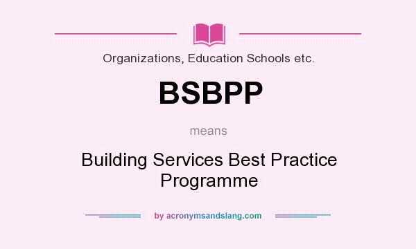What does BSBPP mean? It stands for Building Services Best Practice Programme