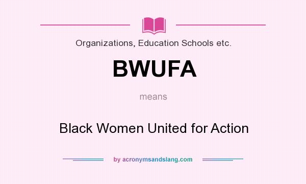 What does BWUFA mean? It stands for Black Women United for Action