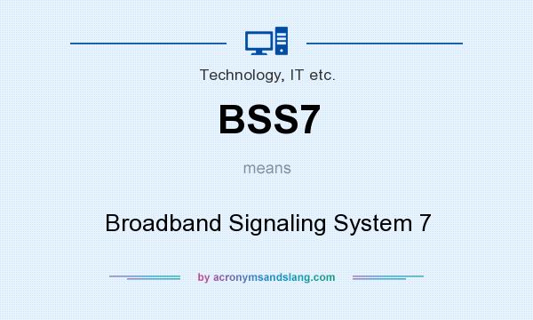 What does BSS7 mean? It stands for Broadband Signaling System 7