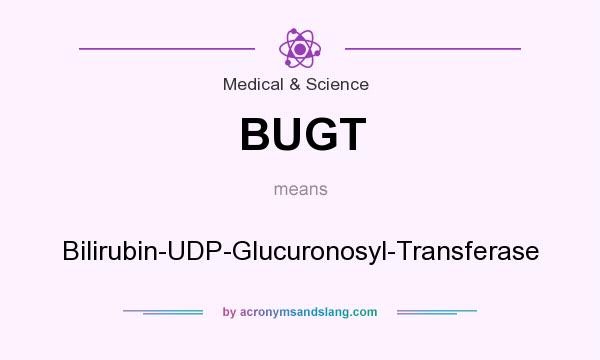 What does BUGT mean? It stands for Bilirubin-UDP-Glucuronosyl-Transferase