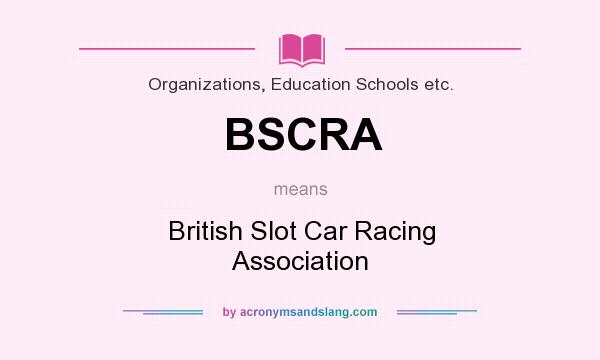What does BSCRA mean? It stands for British Slot Car Racing Association