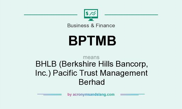 What does BPTMB mean? It stands for BHLB (Berkshire Hills Bancorp, Inc.) Pacific Trust Management Berhad