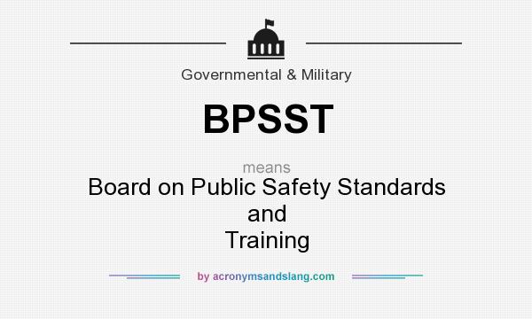 What does BPSST mean? It stands for Board on Public Safety Standards and Training