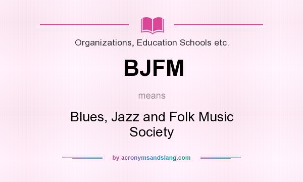 What does BJFM mean? It stands for Blues, Jazz and Folk Music Society