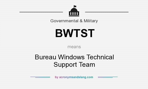 What does BWTST mean? It stands for Bureau Windows Technical Support Team