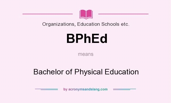 What does BPhEd mean? It stands for Bachelor of Physical Education