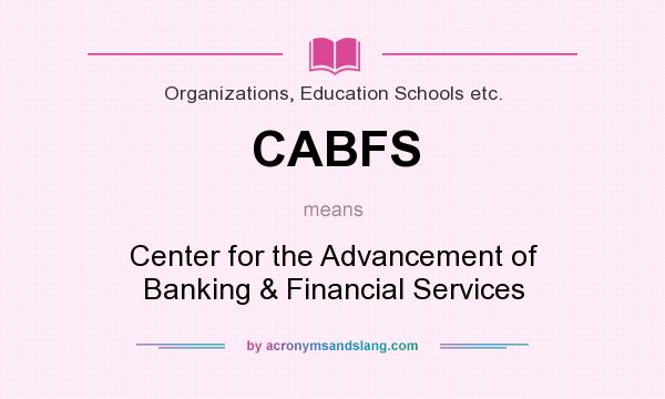 What does CABFS mean? It stands for Center for the Advancement of Banking & Financial Services