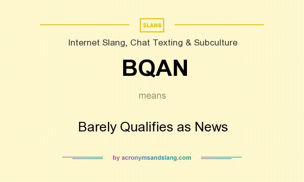 What does BQAN mean? It stands for Barely Qualifies as News