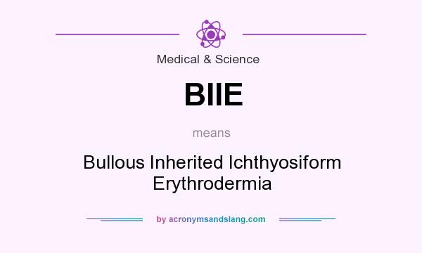 What does BIIE mean? It stands for Bullous Inherited Ichthyosiform Erythrodermia