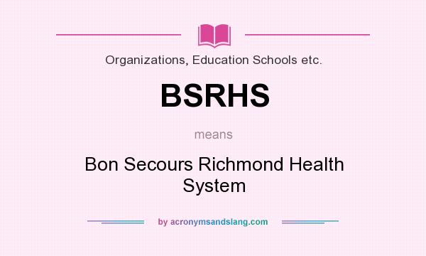 What does BSRHS mean? It stands for Bon Secours Richmond Health System