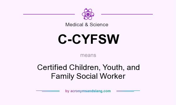 What does C-CYFSW mean? It stands for Certified Children, Youth, and Family Social Worker
