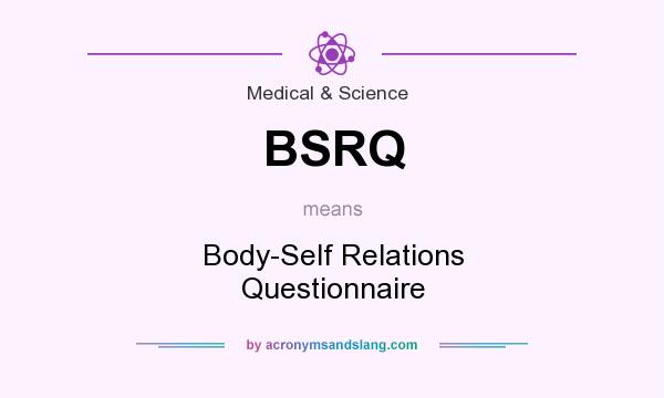 What does BSRQ mean? It stands for Body-Self Relations Questionnaire