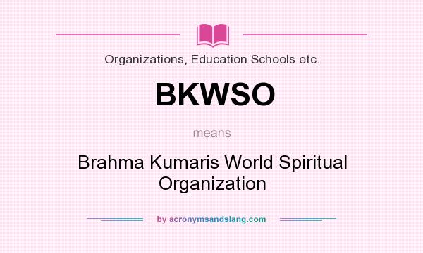 What does BKWSO mean? It stands for Brahma Kumaris World Spiritual Organization