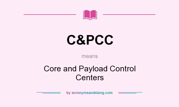 What does C&PCC mean? It stands for Core and Payload Control Centers