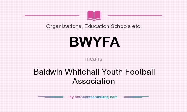 What does BWYFA mean? It stands for Baldwin Whitehall Youth Football Association