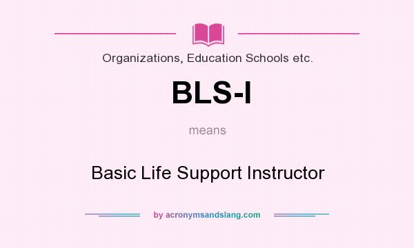What does BLS-I mean? It stands for Basic Life Support Instructor